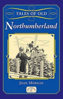 Tales Of Old Northumberland (County Tales) - Joan Morgan