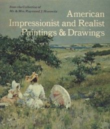 American Impressionist and Realist Paintings and Drawings from the Collection of Mr. and Mrs. Raymond J. Horowitz - Dianne H. Pilgrim, John K. Howat