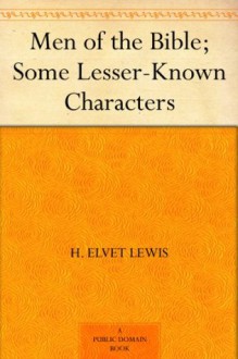 Men of the Bible; Some Lesser-Known Characters - H. Elvet Lewis, Walter F. Adeney, J. Morgan Gibbon, J. G. Greenhough, George Milligan, Alfred Rowland, D. Rowlands, W. J. Townsend