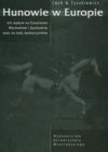 Hunowie w Europie Ich wpływ na Cesarstwo Wschodnie i Zachodnie oraz na ludy barbarzyńskie - Tyszkiewicz Lech A.