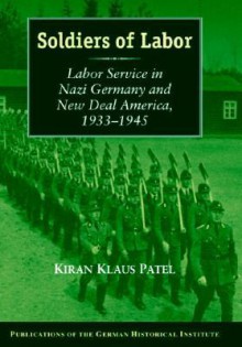 Soldiers of Labor: Labor Service in Nazi Germany and New Deal America, 1933-1945 - Kiran Klaus Patel, Klaus Patel, Thomas Dunlap