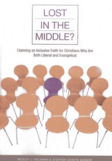 Lost in the Middle?: Claiming an Inclusive Faith for Moderate Christians Who Are Both Liberal and Evangelical - Wesley J. Wildman, Stephen Chapin Garner