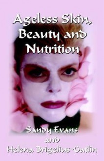 Ageless Skin, Beauty and Nutrition - Sandy Evans, Helena Brigelius-Gatton