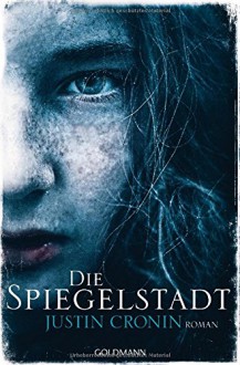 Die Spiegelstadt: Passage-Trilogie - Roman - Justin Cronin,Rainer Schmidt