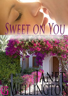 SWEET ON YOU--A Second-Chances Spicy Romance - Janet Wellington