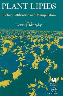 Plant Lipids: Biology, Utilisation and Manipulation - Murphy, , Denis J. Murphy