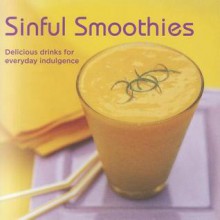 Sinful Smoothies: Delicious Drinks for Everyday Indulgence - Ben Reed, William Lingwood