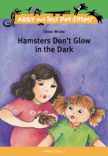 Hamsters Don't Glow in the Dark - Trina Wiebe