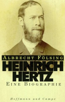 Heinrich Hertz: Eine Biographie - Albrecht Folsing