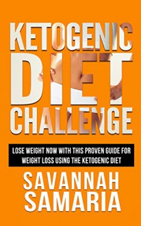 Ketogenic Diet: Challenge - Avoid these Ketogenic Diet Mistakes - Delicious Ketogenic Diet Recipes For Weight Loss (Ketogenic Diet Mistakes, Weight Loss, Vegan) - savannah samaria, sarah ketogenic