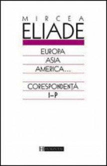 Europa, Asia, America - corespondenta I-P - Mircea Eliade