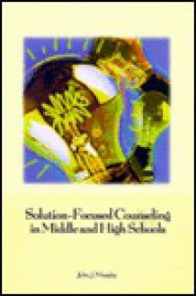 Solution Focused Counseling In Middle And High Schools - John J. Murphy