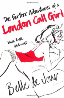 The Further Adventures of a London Call Girl - Belle de Jour