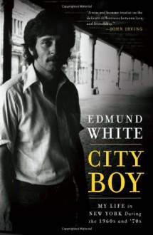 City Boy: My Life in New York During the 1960s and '70s - Edmund White