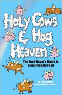 Holy Cows and Hog Heaven: The Food Buyer's Guide to Farm Friendly Food - Joel Salatin, Michael Pollan