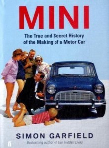 Mini: The True and Secret History of the Making of a Motor Car - Simon Garfield