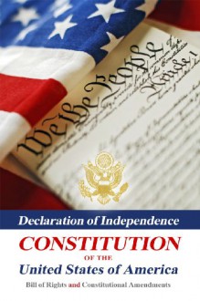 Declaration Of Independence, Constitution Of The United States Of America, Bill Of Rights And Constitutional Amendments - Benjamin Franklin, Thomas Jefferson, James Madison