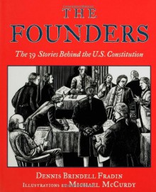 The Founders: The 39 Stories Behind the U.S. Constitution - Dennis Brindell Fradin, Michael McCurdy