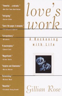 Love's Work: A Reckoning with Life - Gillian Rose