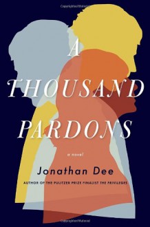 A Thousand Pardons: A Novel - Jonathan Dee