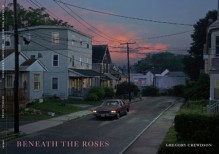 Beneath the Roses - Gregory Crewdson, Russell Banks