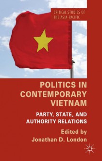 Politics in Contemporary Vietnam: Party, State, and Authority Relations - Jonathan London