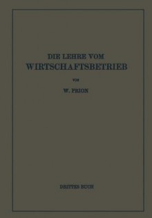 Die Lehre Vom Wirtschaftsbetrieb (Allgemeine Betriebswirtschaftslehre): Drittes Buch - W Prion