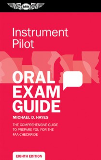 Instrument Oral Exam Guide: The comprehensive guide to prepare you for the FAA checkride - Michael D. Hayes