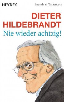Nie wieder achtzig! (German Edition) - Dieter Hildebrandt