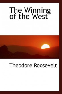 The Winning of the West - Theodore Roosevelt