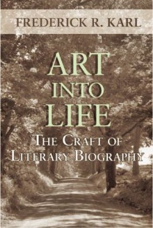 Art Into Life: The Craft of Literary Biography - Frederick R. Karl