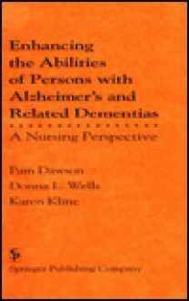 Enhancing the Abilities of Persons with Alzheimer's and Relted Dementia: A Nursing Perspective - Pam Dawson