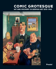 Comic Grotesque: Wit and Mockery in German Art, 1870-1940 - Pamela Kort