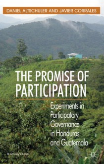 The Promise of Participation: Experiments in Participatory Governance in Honduras and Guatemala - Daniel Altschuler, Javier Corrales