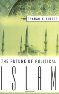 The Future of Political Islam - Graham E. Fuller