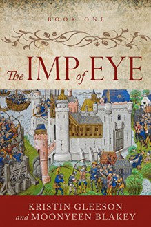 The Imp of Eye (Renaissance Sojourner Series Book 1) - Kristin Gleeson,Moonyeen Blakey