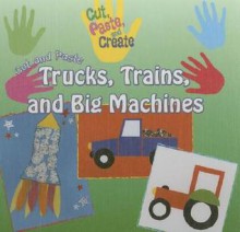 Cut and Paste Trucks, Trains, and Big Machines - Rosie Hankin