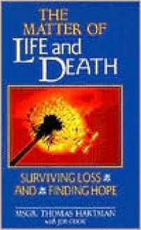 The Matter of Life and Death: Surviving Loss and Finding Hope - Thomas Hartman