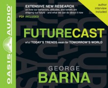 Futurecast (Library Edition): What Today's Trends Mean for Tomorrow's World - George Barna, Jon Gauger