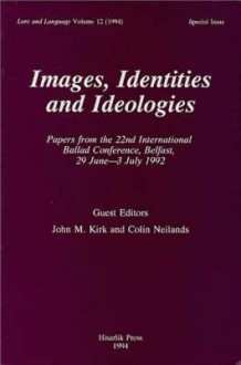 Images Identities and Ideologies: Papers from the 22nd International Ballad Conference, Belfast 29 June-3 July 1992 - International Ballad Conference (22nd 19, John M. Kirk, International Ballad Conference (22nd 19