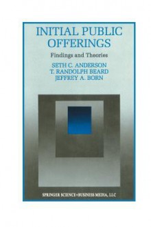 Initial Public Offerings: Findings and Theories - Seth Anderson, T Randolph Beard, Jeffery A Born