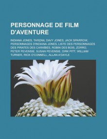 Personnage de Film D'Aventure: Indiana Jones, Tarzan, Davy Jones, Jack Sparrow, Personnages D'Indiana Jones, Liste Des Personnages Des Pirates Des Caraibes, Robin Des Bois, Zorro, Peter Pevensie, Susan Pevensie, Dirk Pitt, William Turner - Livres Groupe