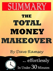 Summary: The Total Money Makeover: Classic Edition: A Proven Plan for Financial Fitness by Dave Ramsey - 30 Minutes Flip, The Total Money Makeover