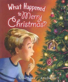 What Happened to Merry Christmas? - Robert C. Baker