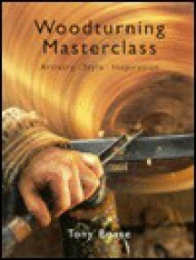 Woodturning Masterclass: Artistry, Style, and Inspiration - Tony Boase