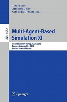 Multi Agent Based Simulation Xi: International Workshop, Mabs 2010, Toronto, Canada, May 11, 2010, Revised Selected Papers (Lecture Notes In Computer ... / Lecture Notes In Artificial Intelligence) - Tibor Bosse, Armando Geller, Catholijn M. Jonker