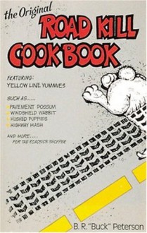 The Original Road Kill Cookbook - Buck Peterson