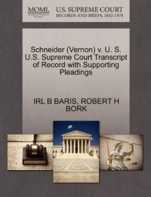 Schneider (Vernon) v. U. S. U.S. Supreme Court Transcript of Record with Supporting Pleadings - IRL B BARIS, ROBERT H BORK