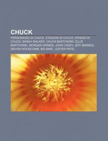 Chuck: Personaggi Di Chuck, Stagioni Di Chuck, Episodi Di Chuck, Sarah Walker, Chuck Bartowski, Ellie Bartowski, Morgan Grime - Source Wikipedia