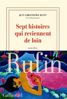 Sept histoires qui reviennent de loin - Jean-Christophe Rufin